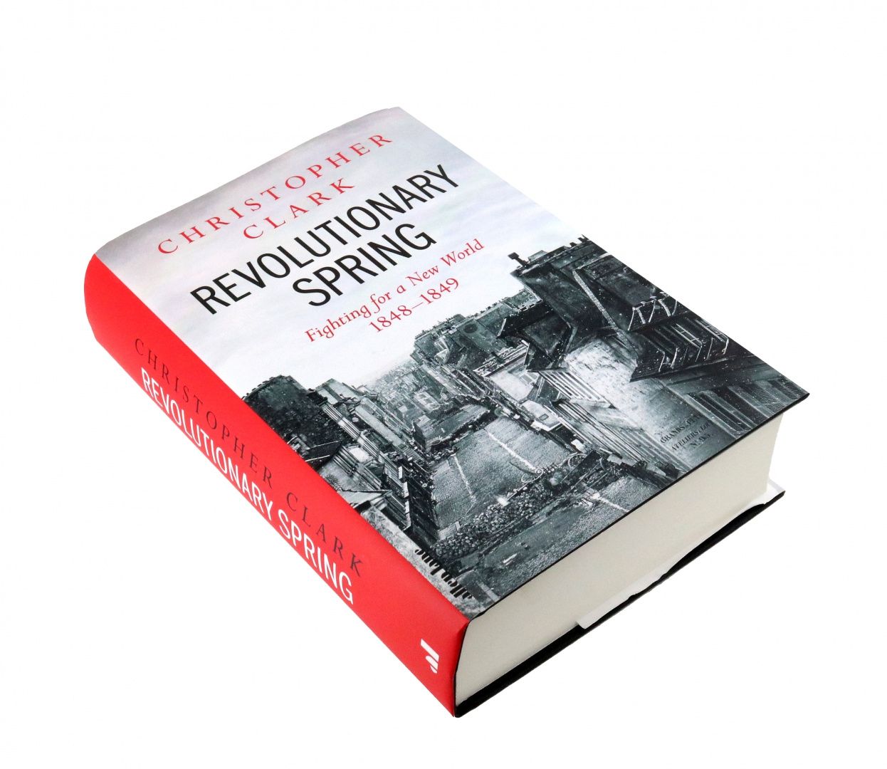 Christopher Clark: Revolutionary Spring. Fighting for a New World 1848-1849