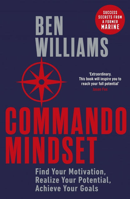 Ben Williams: Commando Mindset. Find Your Motivation, Realize Your Potential, Achieve Your Goals