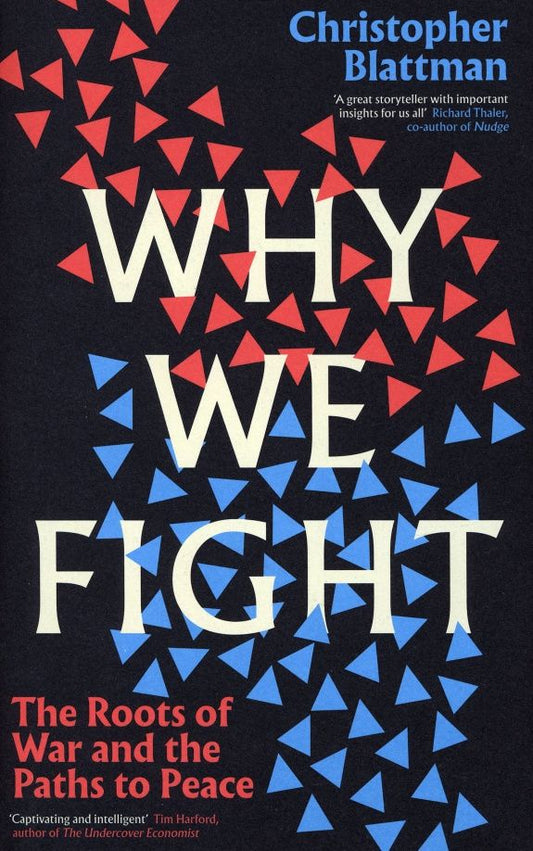 Christopher Blattman: Why We Fight. The Roots of War and the Paths to Peace
