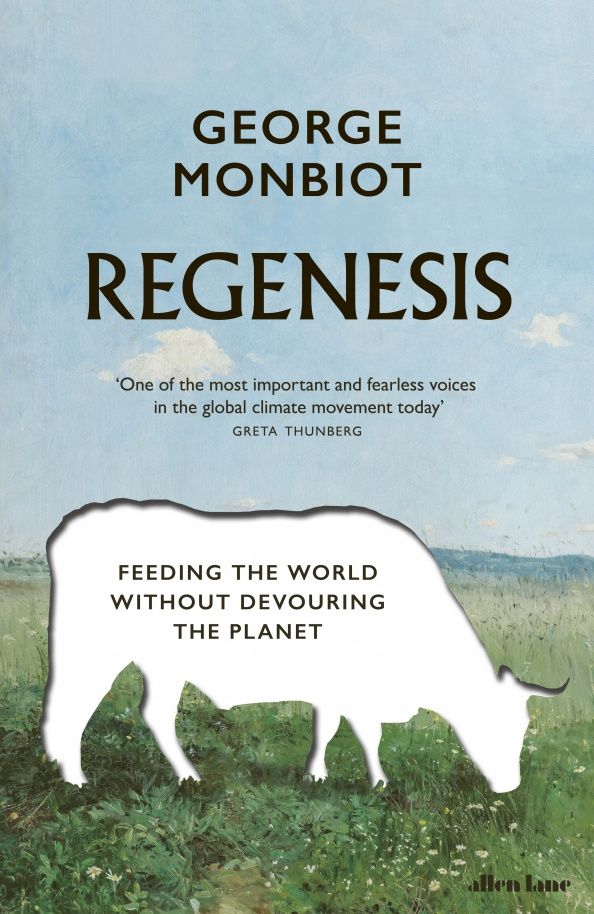 George Monbiot: Regenesis. Feeding the World without Devouring the Planet