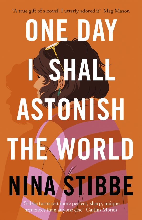 Nina Stibbe: One Day I Shall Astonish the World