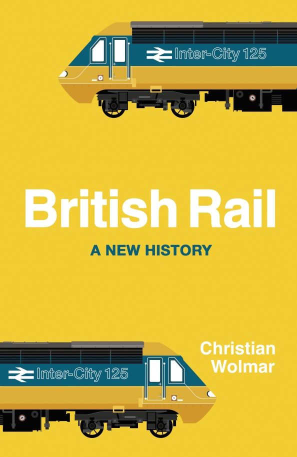 Christian Wolmar: British Rail. A New History