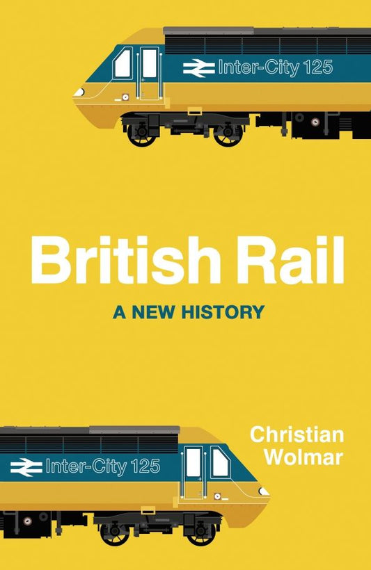 Christian Wolmar: British Rail. A New History