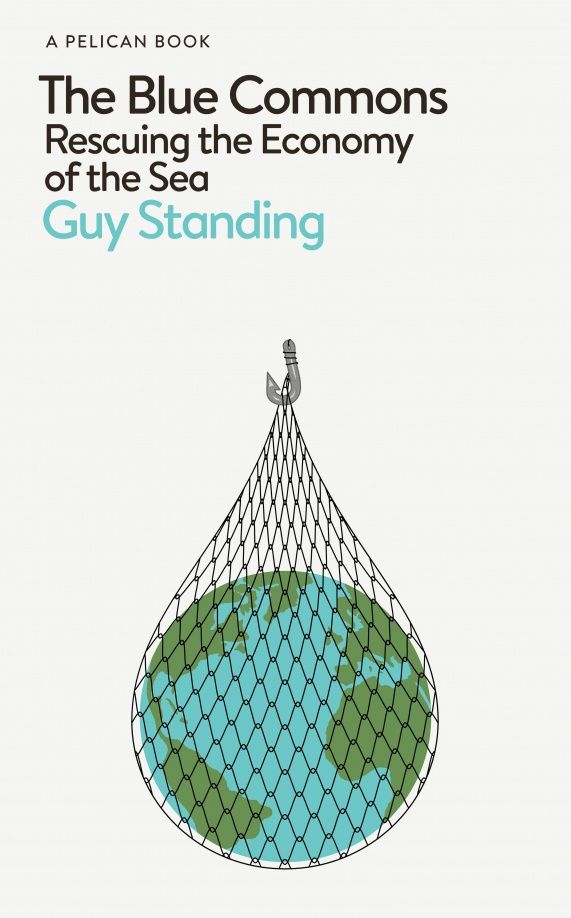 Guy Standing: The Blue Commons. Rescuing the Economy of the Sea