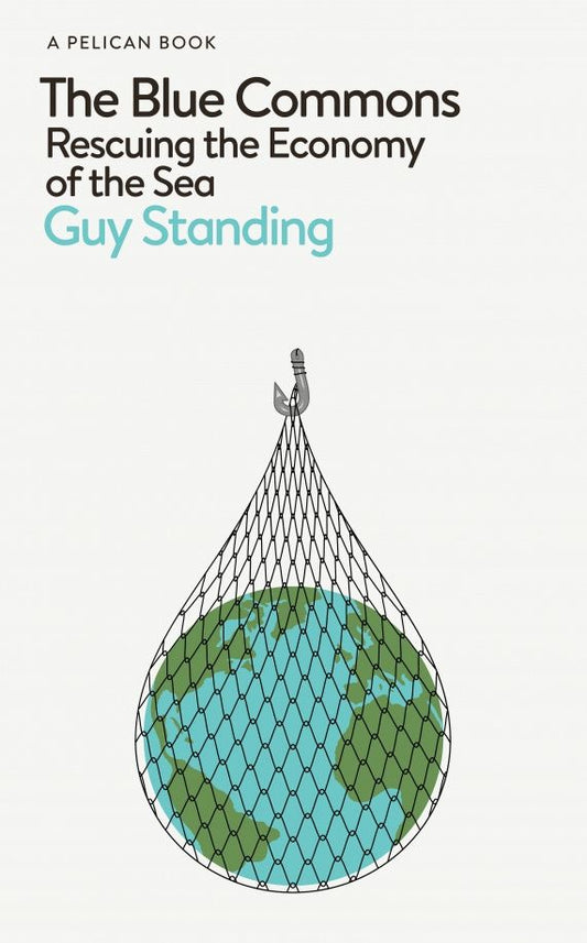 Guy Standing: The Blue Commons. Rescuing the Economy of the Sea