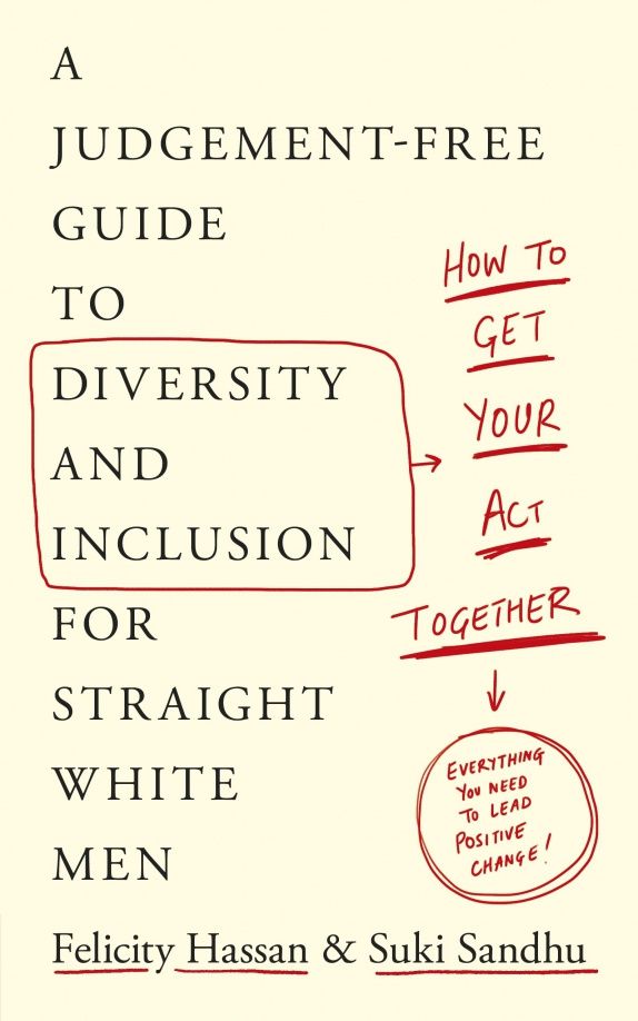 Felicity Hassan: Get Your Act Together. A Judgement-Free Guide to Diversity and Inclusion for Straight White Men