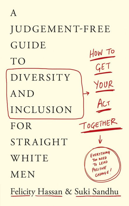 Felicity Hassan: Get Your Act Together. A Judgement-Free Guide to Diversity and Inclusion for Straight White Men