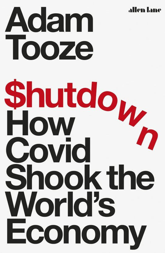 Adam Tooze: Shutdown. How Covid Shook the World's Economy