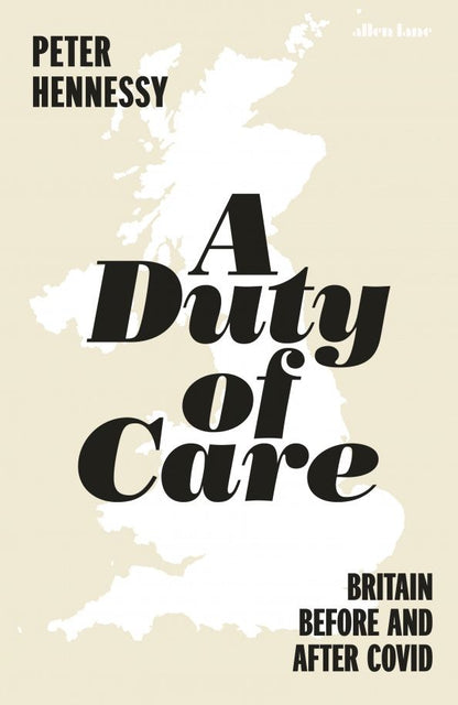 Peter Hennessy: A Duty of Care. Britain Before and After Covid