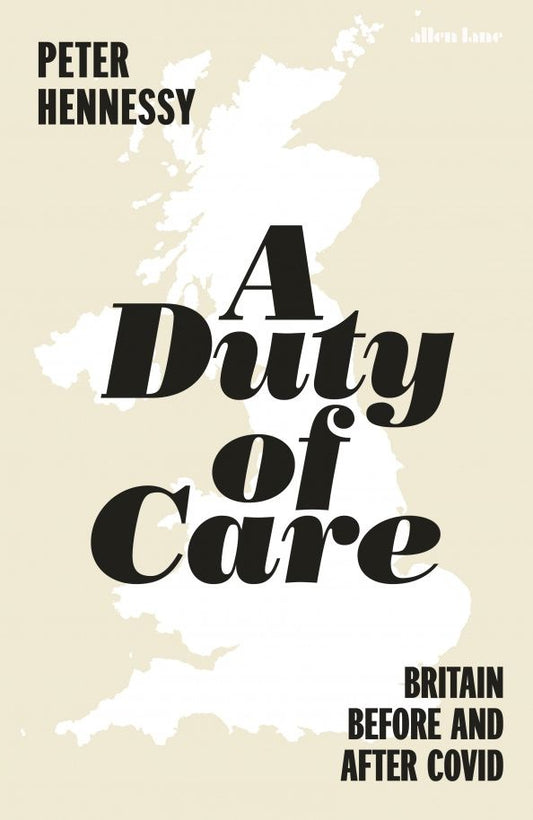 Peter Hennessy: A Duty of Care. Britain Before and After Covid