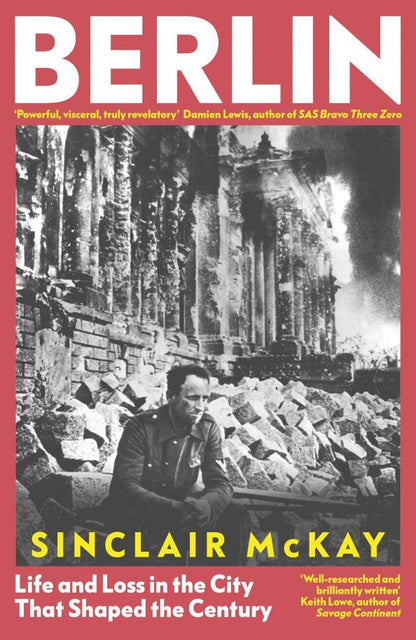 Sinclair McKay: Berlin. Life and Loss in the City That Shaped The Century