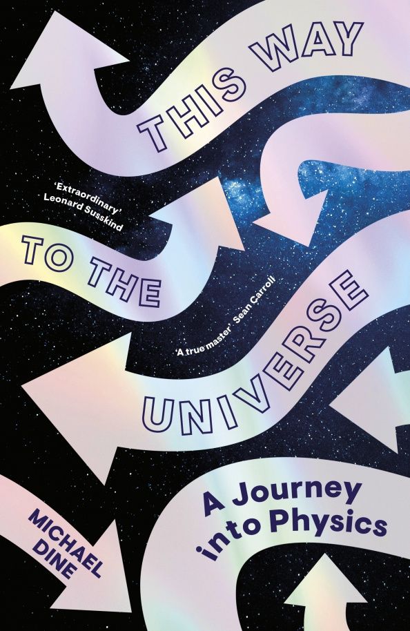 Michael Dine: This Way to the Universe. A Journey into Physics
