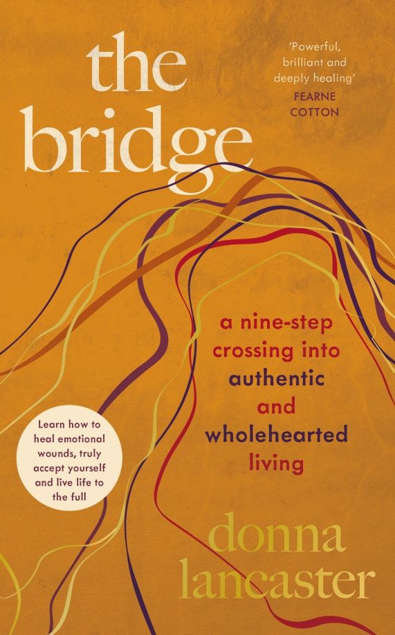 Donna Lancaster: The Bridge. A nine step crossing into authentic and wholehearted living