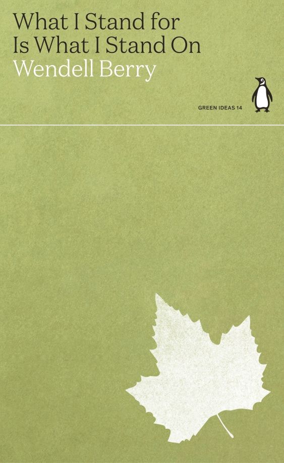 Wendell Berry: What I Stand for Is What I Stand On
