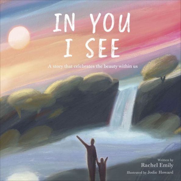 Rachel Emily: In You I See. A Story that Celebrates the Beauty Within