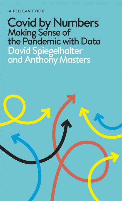 David Spiegelhalter: Covid By Numbers. Making Sense of the Pandemic with Data
