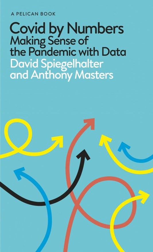 David Spiegelhalter: Covid By Numbers. Making Sense of the Pandemic with Data
