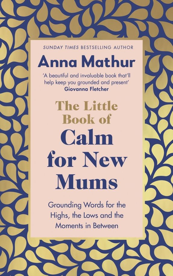 Anna Mathur: The Little Book of Calm for New Mums