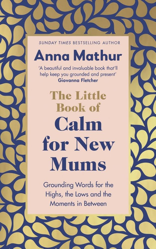 Anna Mathur: The Little Book of Calm for New Mums