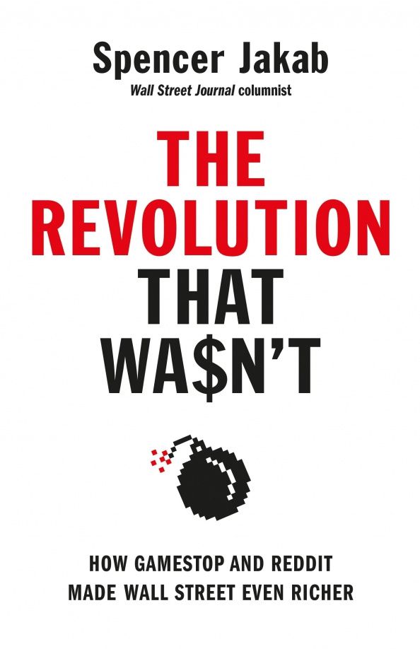 Spencer Jakab: The Revolution That Wasn't. How GameStop and Reddit Made Wall Street Even Richer