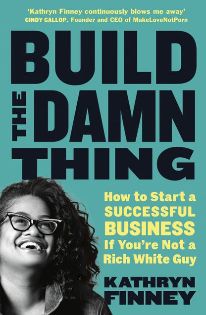 Kathryn Finney: Build The Damn Thing. How to Start a Successful Business if You're Not a Rich White Guy