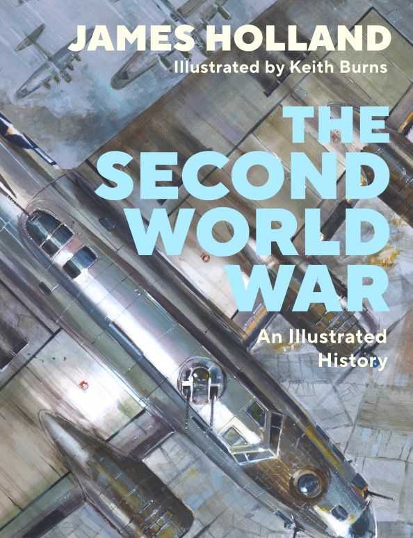 James Holland: The Second World War. An Illustrated History