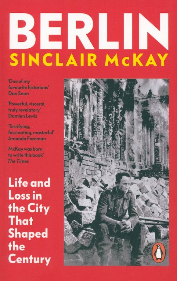 Sinclair McKay: Berlin. Life and Loss in the City That Shaped the Century