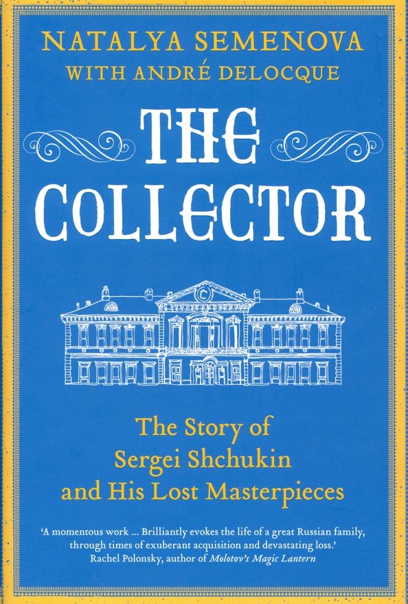 Andre Deloque: The Collector. The Story of Sergei Shchukin and His Lost Masterpieces