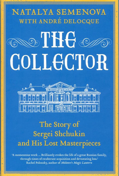 Andre Deloque: The Collector. The Story of Sergei Shchukin and His Lost Masterpieces