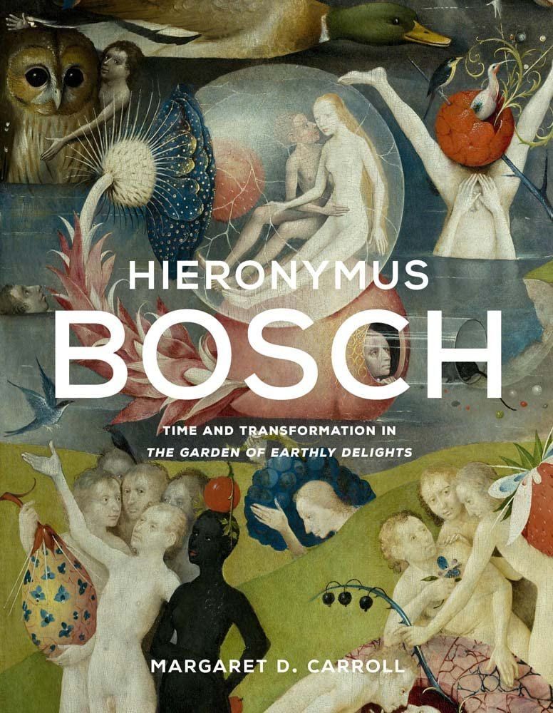 Margaret Carroll: Hieronymus Bosch: Time and Transformation in The Garden of Earthly Delights