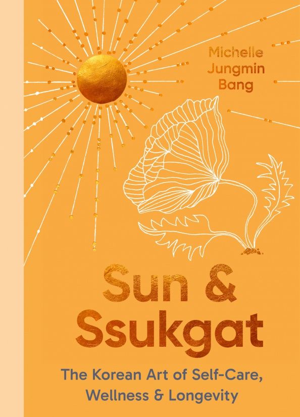 Michelle Bang: Sun and Ssukgat. The Korean Art of Self-Care, Wellness & Longevity