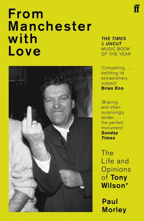 Paul Morley: From Manchester with Love. The Life and Opinions of Tony Wilson