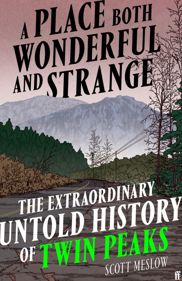 A Place Both Wonderful and Strange. The Extraordinary Untold History of Twin Peaks