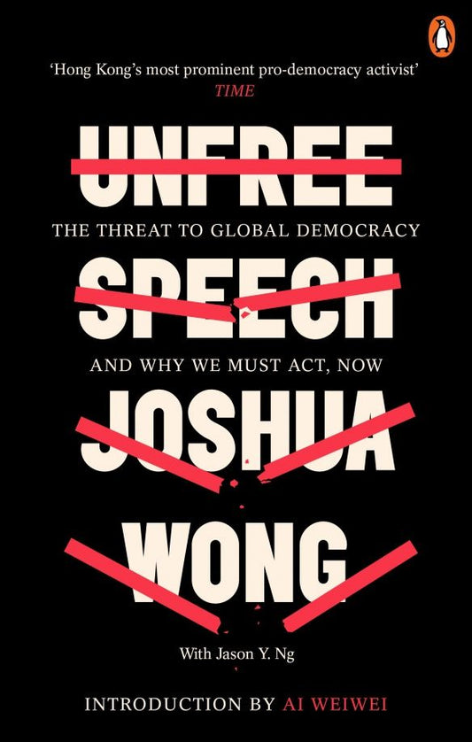 Joshua Wong: Unfree Speech. The Threat to Global Democracy and Why We Must Act, Now