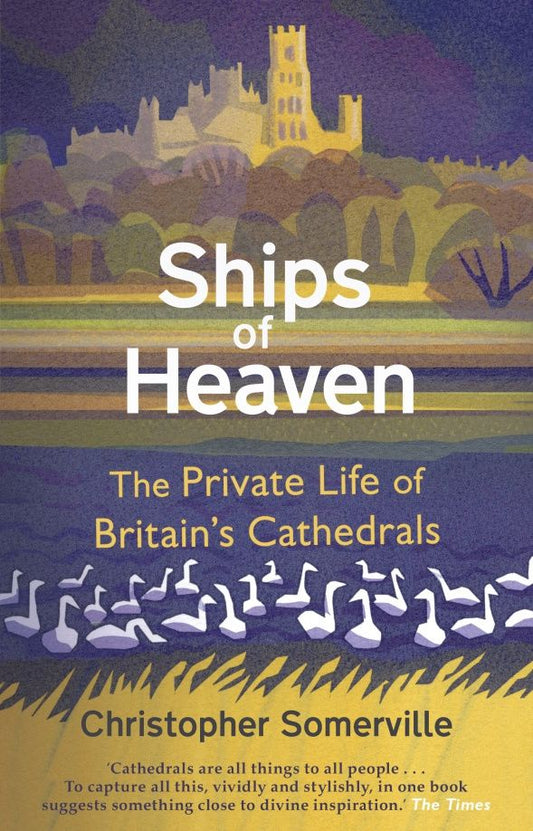 Christopher Somerville: Ships Of Heaven. The Private Life of Britain’s Cathedrals