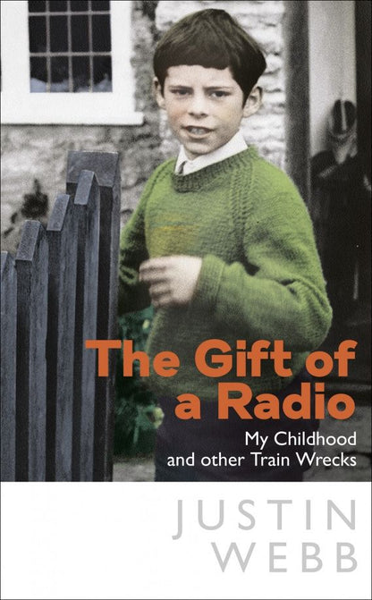 Justin Webb: The Gift of a Radio. My Childhood and other Train Wrecks