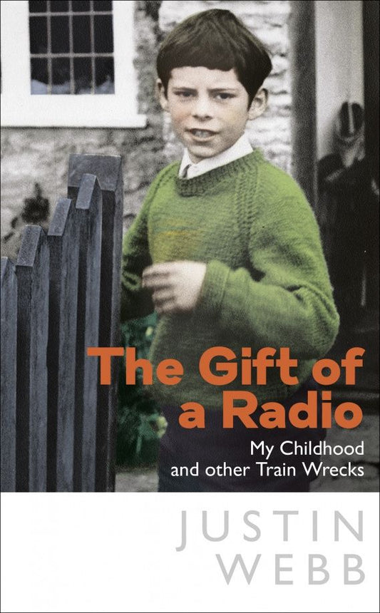 Justin Webb: The Gift of a Radio. My Childhood and other Train Wrecks