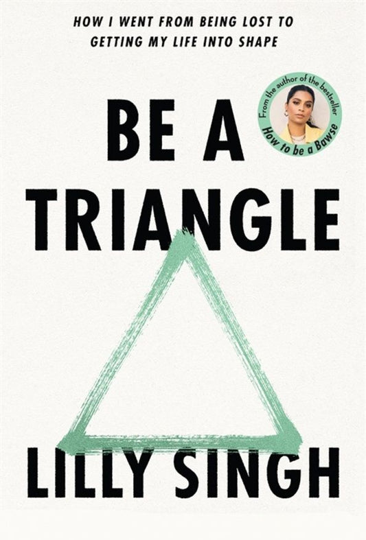 Lilly Singh: Be A Triangle. How I Went From Being Lost to Getting My Life into Shape