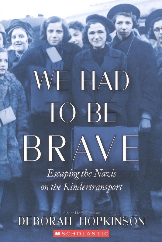 Deborah Hopkinson: We Had to Be Brave. Escaping the Nazis on the Kindertransport
