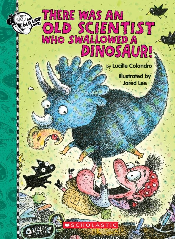 Lucille Colandro: There Was an Old Scientist Who Swallowed a Dinosaur!