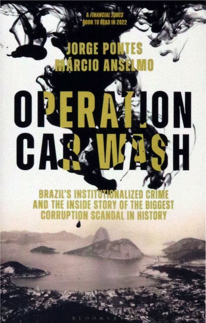 Marcio Anselmo: Operation Car Wash. Brazil's Institutionalized Crime and The Inside Story of the Biggest Corruption