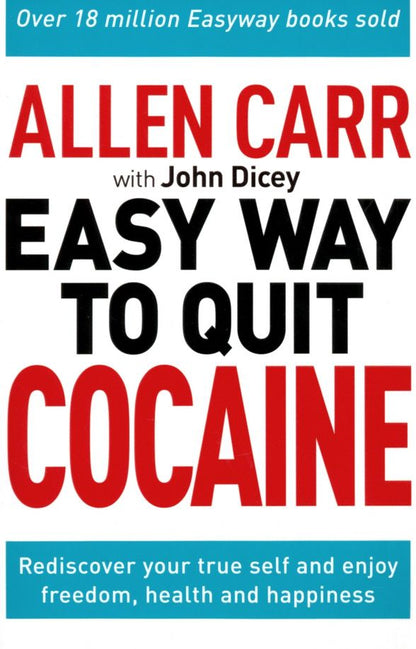 John Dicey: The Easy Way to Quit Cocaine. Rediscover Your True Self and Enjoy Freedom, Health, and Happiness