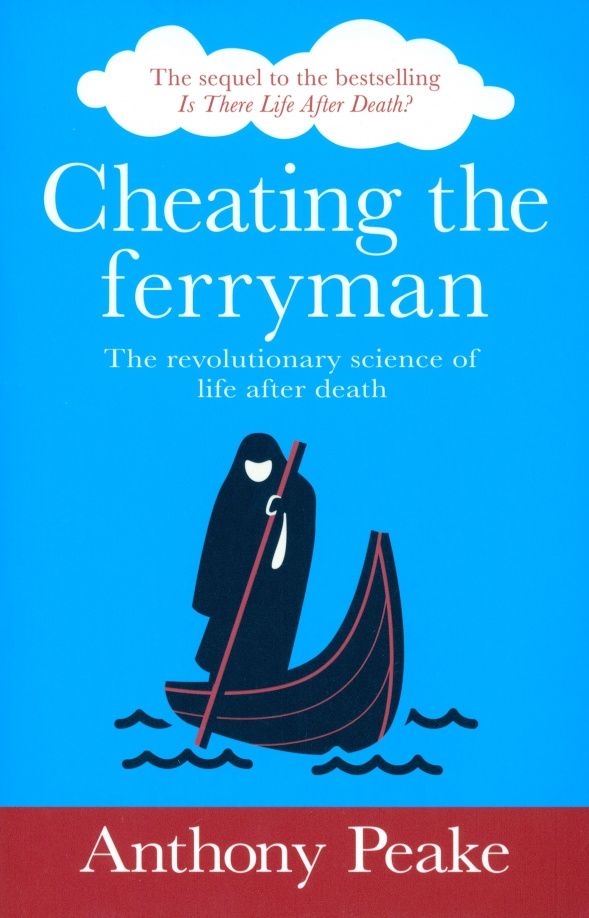Anthony Peake: Cheating the Ferryman. The Revolutionary Science of Life After Death