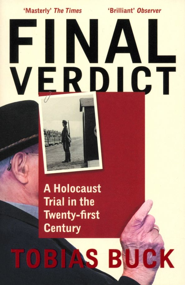 Tobias Buck: Final Verdict. A Holocaust Trial in the Twenty-first Century