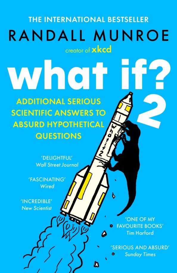 Randall Munroe: What If? 2. Additional Serious Scientific Answers to Absurd Hypothetical Questions