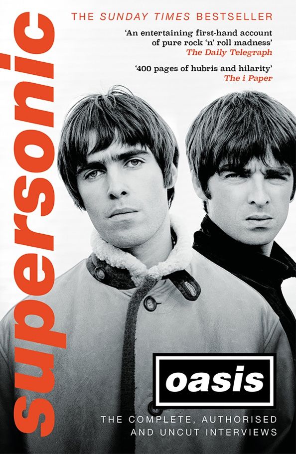 Oasis: Supersonic. The Complete, Authorised and Uncut Interviews