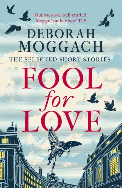 Deborah Moggach: Fool for Love. The Selected Short Stories