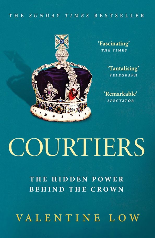 Valentine Low: Courtiers. The Hidden Power. Behind the Crown