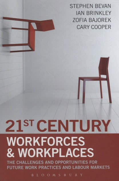 S. Bevan: 21st Century Workforces and Workplaces. The Challenges and Opportunities for Future Work Practices and Labour Markets
