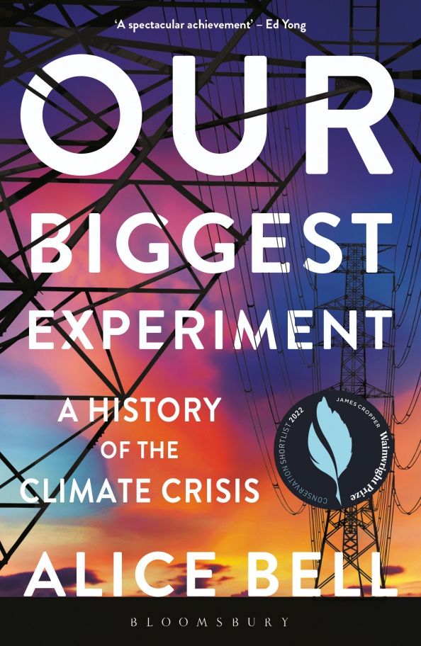 Alice Bell: Our Biggest Experiment. A History of the Climate Crisis